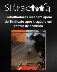 Trabalhadores recebem apoio do sindicato, após tragédia em Centro de Acolhida
