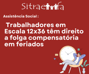 Trabalhadores em Escala 12×36 têm direito a folga compensatória em feriados, Garante Cláusula 26° da CCT do SITRAEMFA